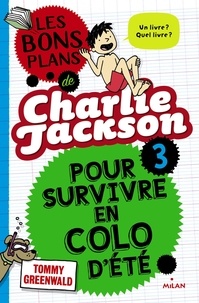 Tommy Greenwald - Charlie Jackson Tome 3 : Les bons plans de Charlie Jackson pour survivre en colo d'été.