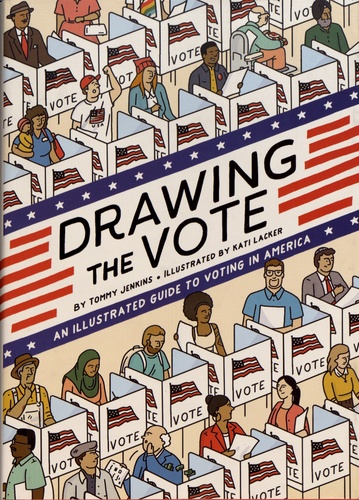 Tommy Jenkins et Kati Lacker - Drawing the Vote - An Illustrated Guide to Voting in America.