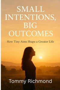 Small Intentions, Big Outcomes: How Tiny Aims Shape a Greater Life