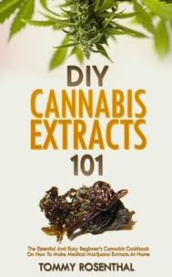  Tommy Rosenthal - DIY Cannabis Extracts 101: The Essential And Easy Beginner’s Cannabis Cookbook On How To Make Medical Marijuana Extracts At Home - Cannabis Books, #2.