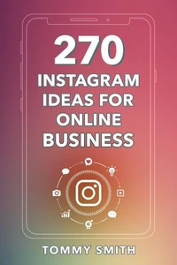 270 Instagram Ideas for Online Business: The Ultimate Guide to Boost Engagement