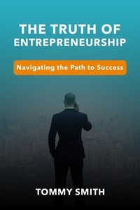 Téléchargements pdf gratuits de livres Unveiling the Truth of Entrepreneurship: Navigating the Path to Success  - Finances 9798223112167 par Tommy Smith