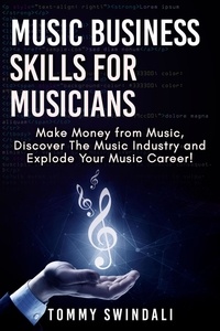  Tommy Swindali - Music Business Skills For Musicians: Make Money from Music, Discover The Music Industry and Explode Your Music Career!.