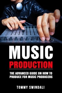  Tommy Swindali - Music Production: The Advanced Guide On How to Produce for Music Producers.