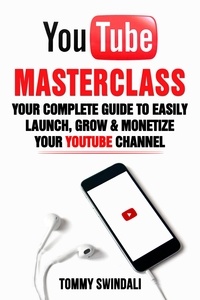  Tommy Swindali - YouTube Masterclass: Your Complete Guide to Easily Launch, Grow &amp; Monetize Your YouTube Channel.