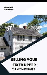  Tommy Wolf - Selling Your Fixer Upper: The Ultimate Guide.