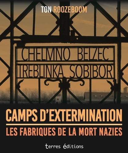 Camps d'extermination. Les fabriques de la mort nazies - Chelmno, Belzec, Treblinka, Sobibor