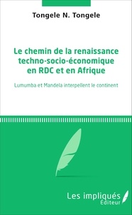 Tongele tongele N. - Le chemin de la renaissance techno-socio-économique en RDC et en Afrique - Lumumba et Mandela interpellent le continent.