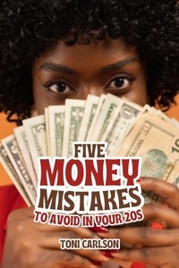  TONI CARLSON - Five Money Mistakes to Avoid In Your 20s.