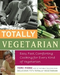 Toni Fiore - Totally Vegetarian - Easy, Fast, Comforting Cooking for Every Kind of Vegetarian.