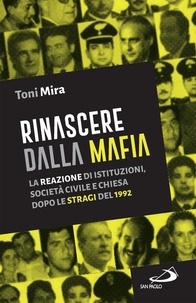Toni Mira - Rinascere dalla mafia - La reazione di istituzioni, società civile e Chiesa dopo le stragi del 1992.