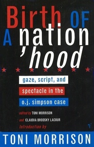 Toni Morrison - Birth Of A Nation-Hood - Gaze, Script, and Spectacle in the O J Simpson Case.