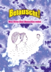 Toni Traschitzker - Belauscht! Was Viren über Menschen reden.