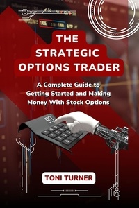  TONI TURNER - The Strategic Options Trader:  A Complete Guide to Getting Started and Making Money with Stock Options.