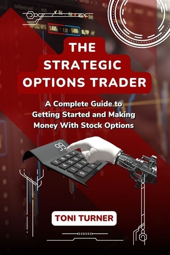  TONI TURNER - The Strategic Options Trader:  A Complete Guide to Getting Started and Making Money with Stock Options.