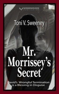  Toni V. Sweeney - Mr. Morrissey’s Secret: David’s Wrongful Termination is a Blessing in Disguise.