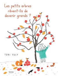 Toni Yuly - Les petits arbres rêvent-ils de devenir grands ?.