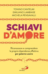 Tonino Cantelmi et Michela Pensavalli - Schiavi d'amore - Riconoscere e comprendere la propria dipendenza affettiva per poterne uscire.