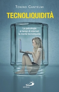 Tonino Cantelmi et Maria Beatrice Toro - Tecnoliquidità. La psicologia ai tempi di internet: la mente tecnoliquida.