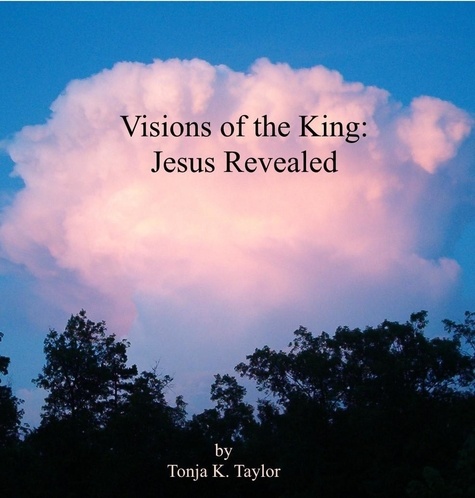  Tonja K. Taylor - Visions of the King: Jesus Revealed.