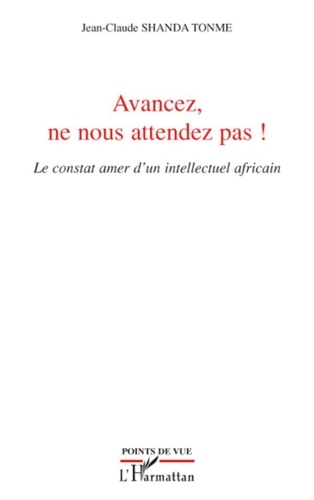 Tonme jean-claude Shanda - Avancez, ne nous attendez pas ! - Le constat amer d'un intellectuel africain.