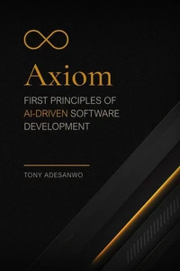 Axiom: First Principles of AI-Driven Software Development