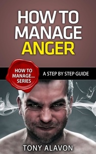  Tony Alavon - How To Manage Anger - A Step by Step Guide - How To Manage Series, #1.