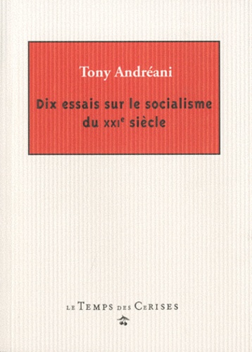Tony Andréani - Dix essais sur le socialisme du XXIe siècle.