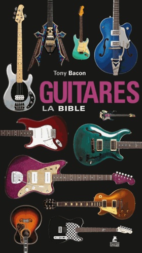 Tony Bacon - Guitares, la bible.