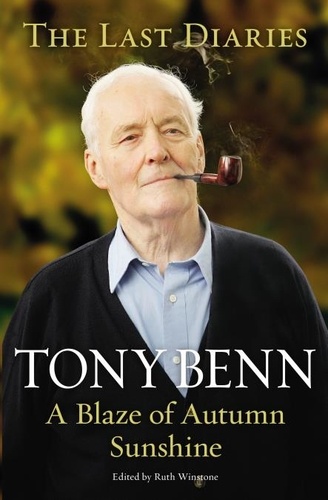 Tony Benn - A Blaze of Autumn Sunshine - The Last Diaries.
