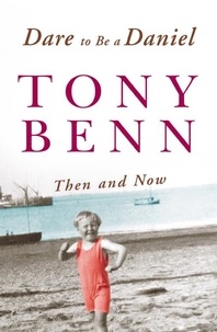 Tony Benn - Dare To Be A Daniel - Then and Now.