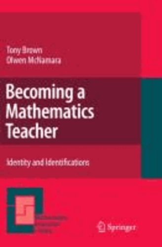 Tony Brown et Olwen McNamara - Becoming a Mathematics Teacher - Identity and Identifications.