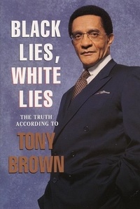 Tony Brown - Black Lies, White Lies - The Truth According to Tony Brown.