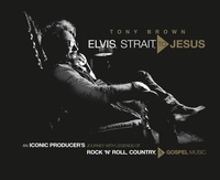 Tony Brown - Elvis, Strait, to Jesus - An Iconic Producer's Journey with Legends of Rock 'n' Roll, Country, and Gospel Music.