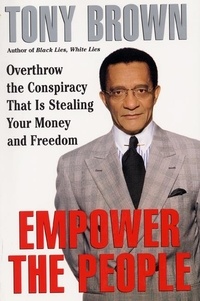 Tony Brown - Empower the People - Overthrow The Conspiracy That Is Stealing Your Money And Freedom.