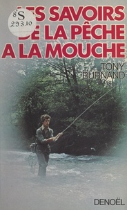 Tony Burnand et Jean Victorieux - Les savoirs de la pêche à la mouche.