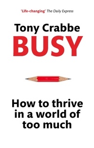 Tony Crabbe - Busy - How to Thrive in A World of Too Much.