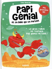 Tony Emeriau - Papi Génial et sa bulle qui va partout Tome 1 : Le gros robot de l'espace pas gentil du tout !.