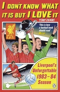 Tony Evans - I Don't Know What It Is But I Love It - Liverpool's Unforgettable 1983-84 Season.