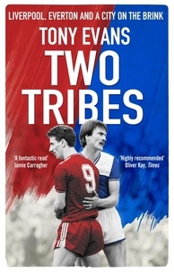 Tony Evans - Two Tribes - Liverpool, Everton and a City on the Brink.