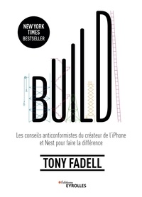 Tony Fadell - Build - Les conseils anticonformistes du créateur de l'iPhone et Nest pour fairer une entreprise ou un produit qui font la différence.