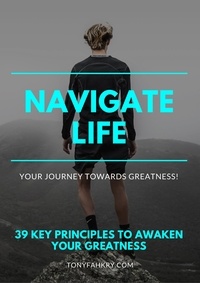  Tony Fahkry - Navigate Life: 39 Key Principles To Awaken Your Greatness.