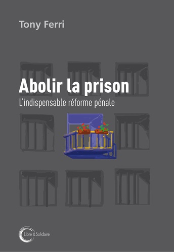 Abolir la prison. L'indispensable réforme pénale