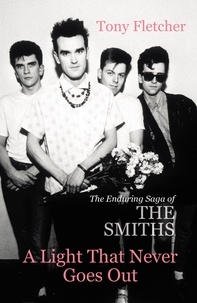 Tony Fletcher - A Light That Never Goes Out - The Enduring Saga of the Smiths.