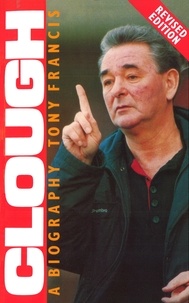 Tony Francis - Clough - A Biography.
