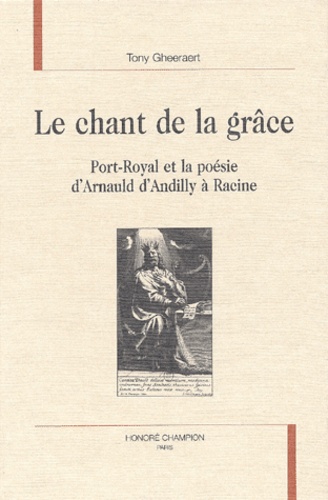 Tony Gheeraert - Le chant de la grâce - Port-Royal et la poésie d'A'rnauld d'Andilly à Racine.