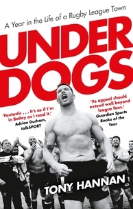 Tony Hannan - Underdogs - Keegan Hirst, Batley and a Year in the Life of a Rugby League Town.