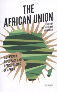 Tony Karbo et Tim Murithi - The African Union - Autocracy, Diplomacy and Peacebuilding in Africa.