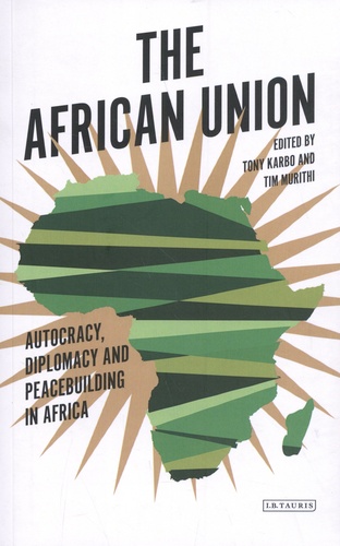 The African Union. Autocracy, Diplomacy and Peacebuilding in Africa