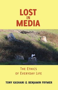 Tony Kashani et Benjamin Frymer - Lost in Media - The Ethics of Everyday Life.